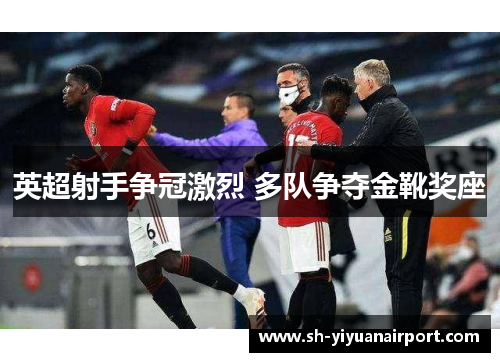 英超射手争冠激烈 多队争夺金靴奖座 英超射手争冠激烈 多队争夺金靴奖座