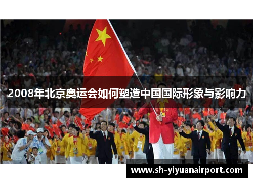 2008年北京奥运会如何塑造中国国际形象与影响力 2008年北京奥运会如何塑造中国国际形象与影响力
