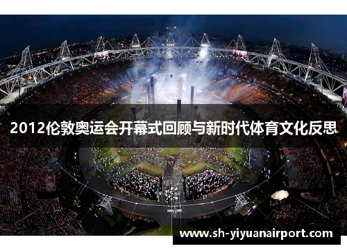 2012伦敦奥运会开幕式回顾与新时代体育文化反思 2012伦敦奥运会开幕式回顾与新时代体育文化反思